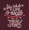 MY LIFE IS BASED ON A TRUE STORY Unisex T-shirt - Alter Jack - Tees.ca