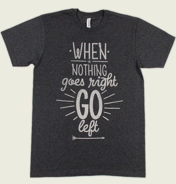 WHEN NOTHING GOES RIGHT GO LEFT Unisex T-shirt - t-shirtology - Tees.ca