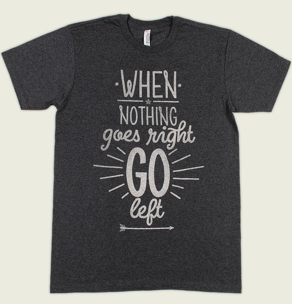 WHEN NOTHING GOES RIGHT GO LEFT Unisex T-shirt - t-shirtology - Tees.ca